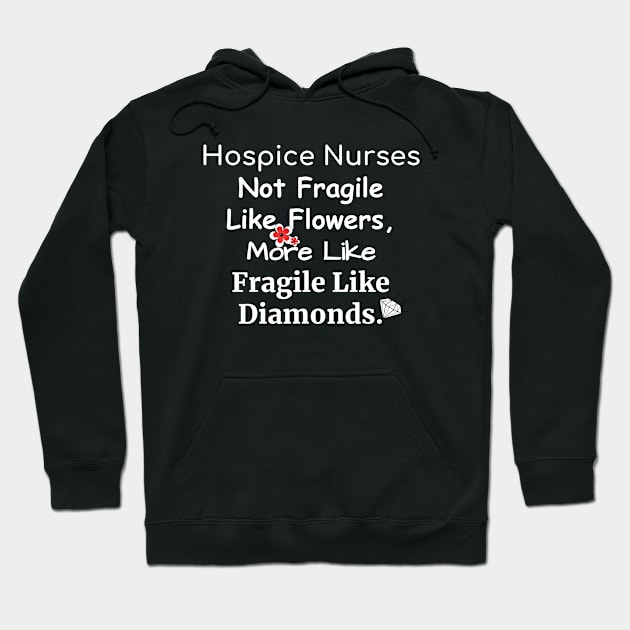 Hospice Nurses Not fragile like flowers more like fragile like diamonds fun quote Hoodie by DesignIndex